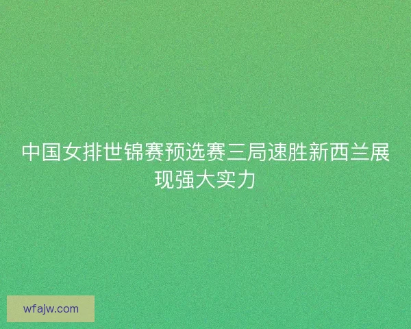 中国女排世锦赛预选赛三局速胜新西兰展现强大实力