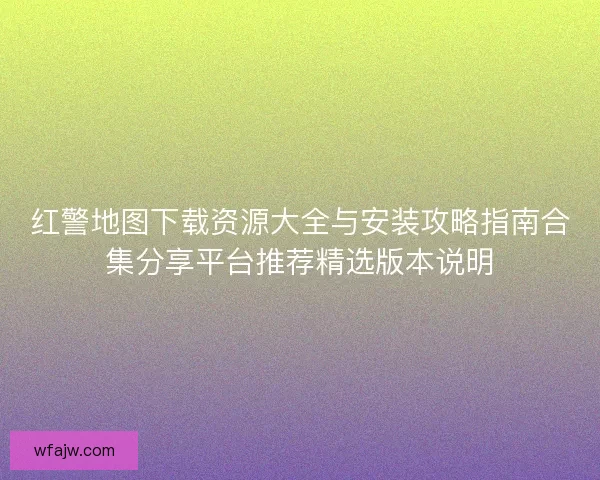 红警地图下载资源大全与安装攻略指南合集分享平台推荐精选版本说明