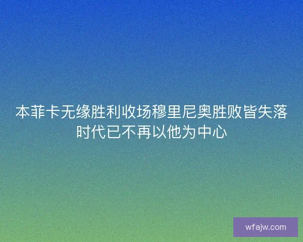 本菲卡无缘胜利收场穆里尼奥胜败皆失落时代已不再以他为中心